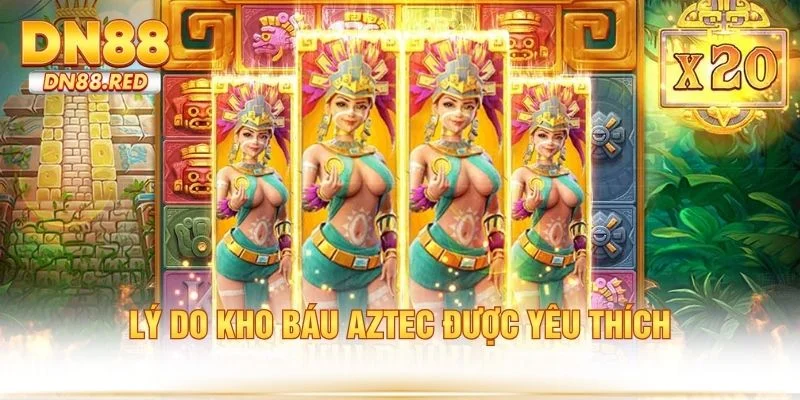 Lý do kho báu Aztec được yêu thích