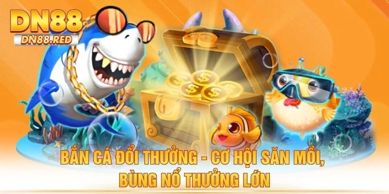 Bắn Cá Đổi Thưởng - Cơ Hội Săn Mồi, Bùng Nổ Thưởng Lớn