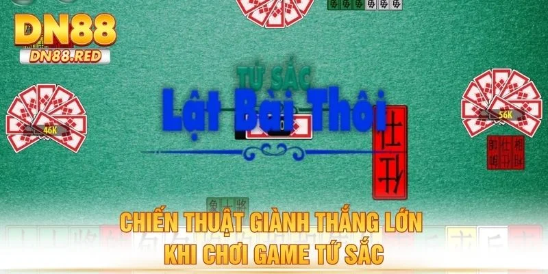 Chiến thuật giành thắng lớn khi chơi game tứ sắc
